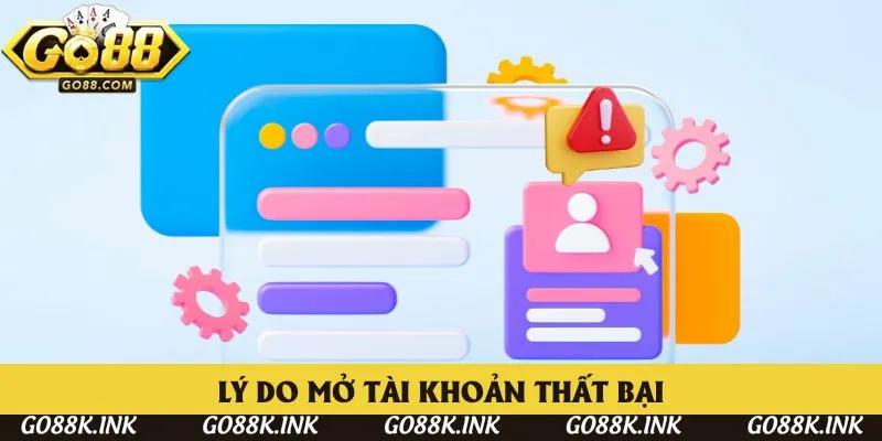 Lý do mở tài khoản thất bại Lý do mở tài khoản thất bại